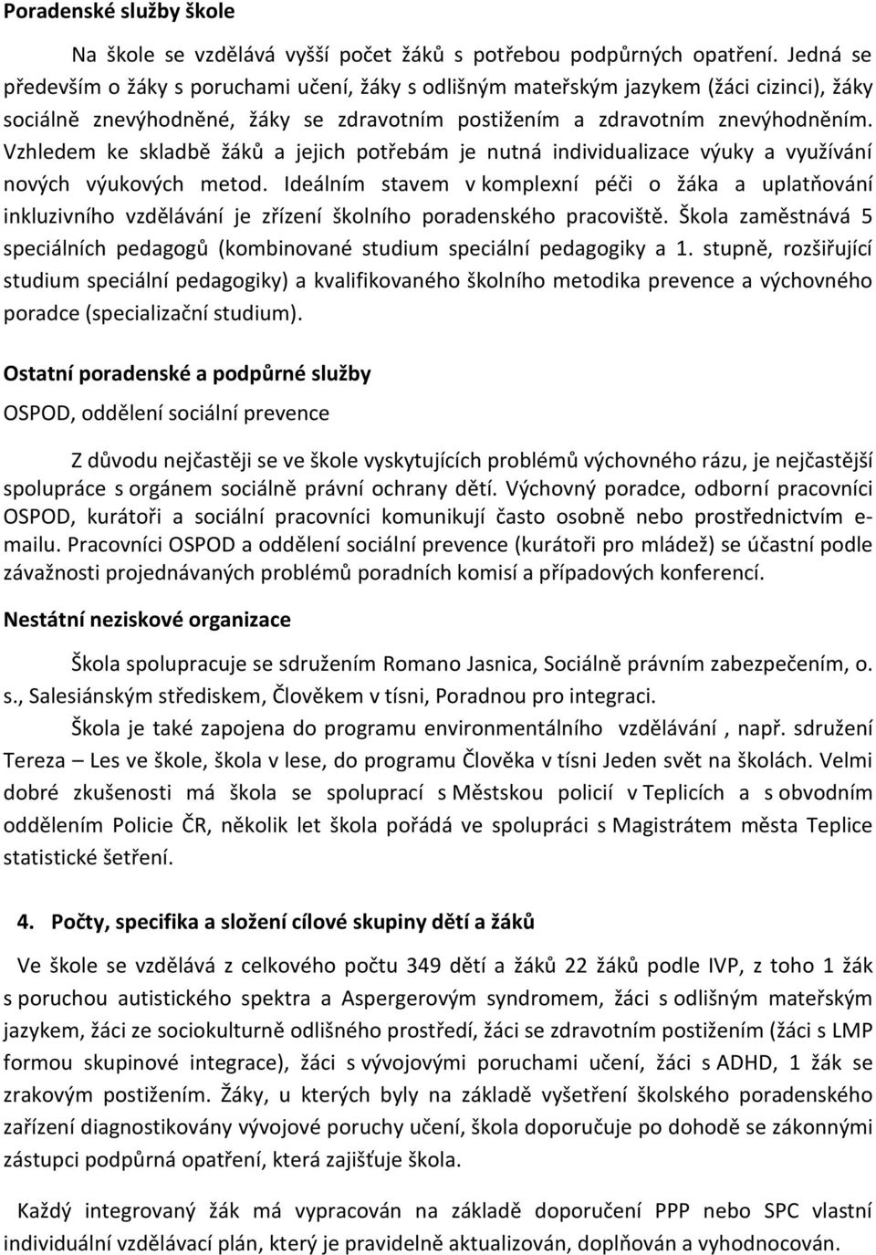 Vzhledem ke skladbě žáků a jejich potřebám je nutná individualizace výuky a využívání nových výukových metod.