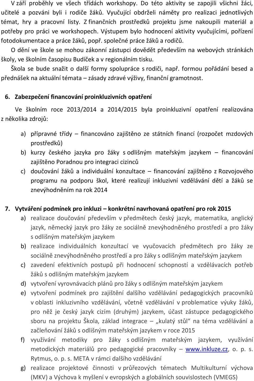 Výstupem bylo hodnocení aktivity vyučujícími, pořízení fotodokumentace a práce žáků, popř. společné práce žáků a rodičů.