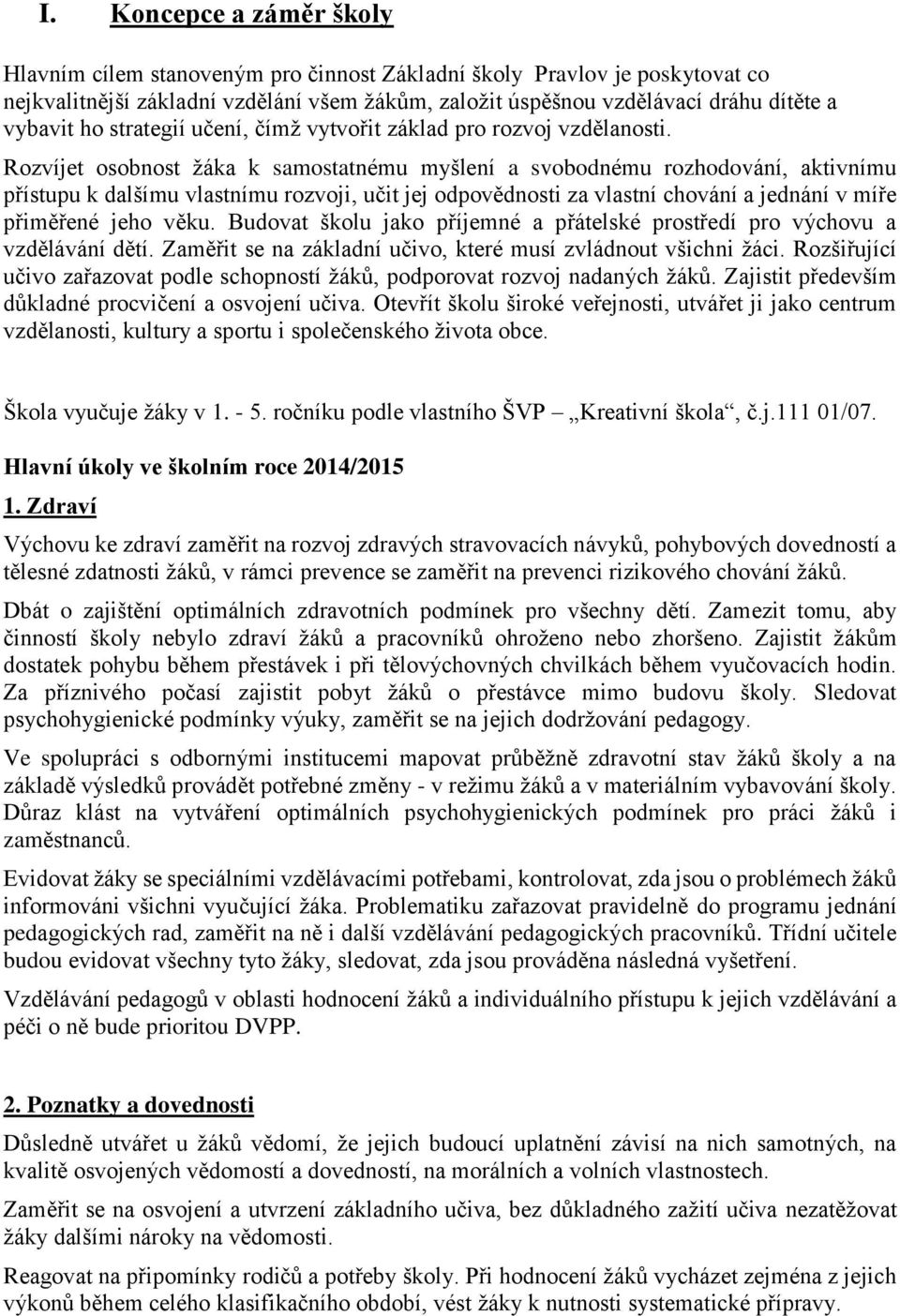 Rozvíjet osobnost žáka k samostatnému myšlení a svobodnému rozhodování, aktivnímu přístupu k dalšímu vlastnímu rozvoji, učit jej odpovědnosti za vlastní chování a jednání v míře přiměřené jeho věku.