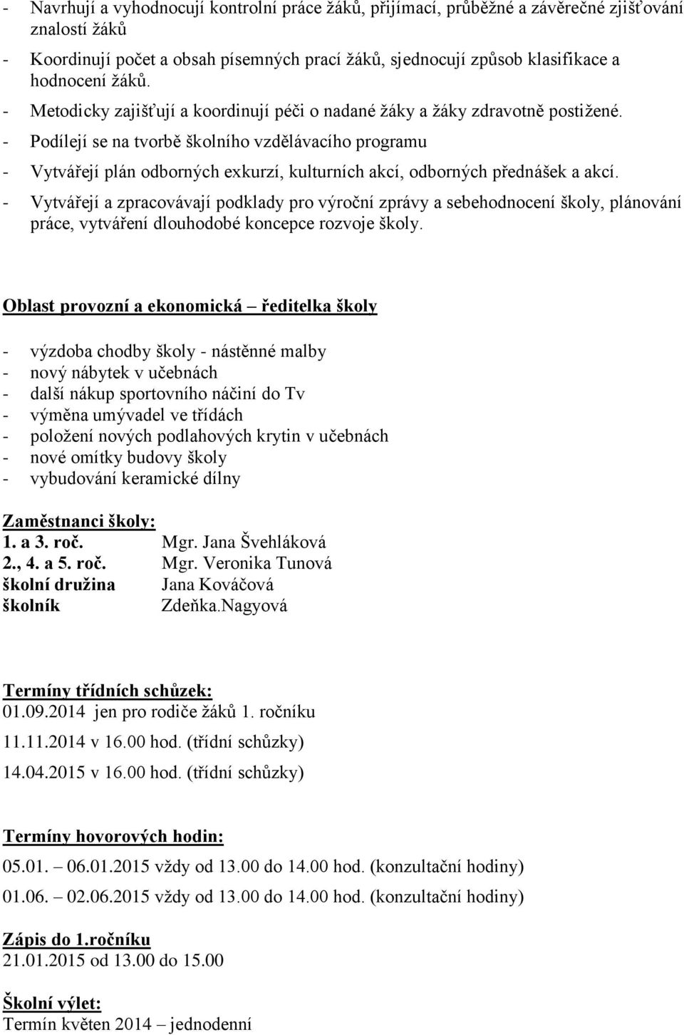 - Podílejí se na tvorbě školního vzdělávacího programu - Vytvářejí plán odborných exkurzí, kulturních akcí, odborných přednášek a akcí.