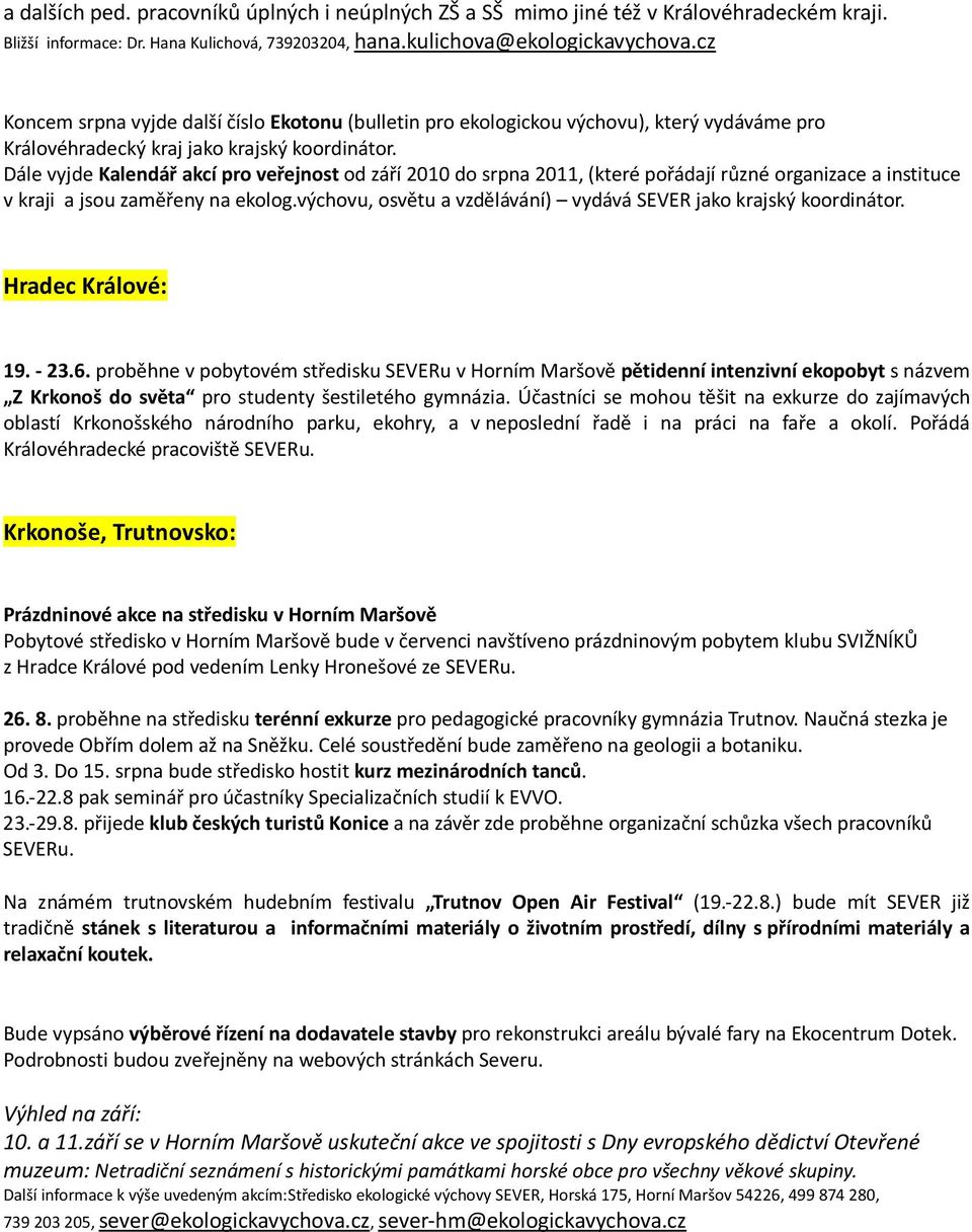 Dále vyjde Kalendář akcí pro veřejnost od září 2010 do srpna 2011, (které pořádají různé organizace a instituce v kraji a jsou zaměřeny na ekolog.