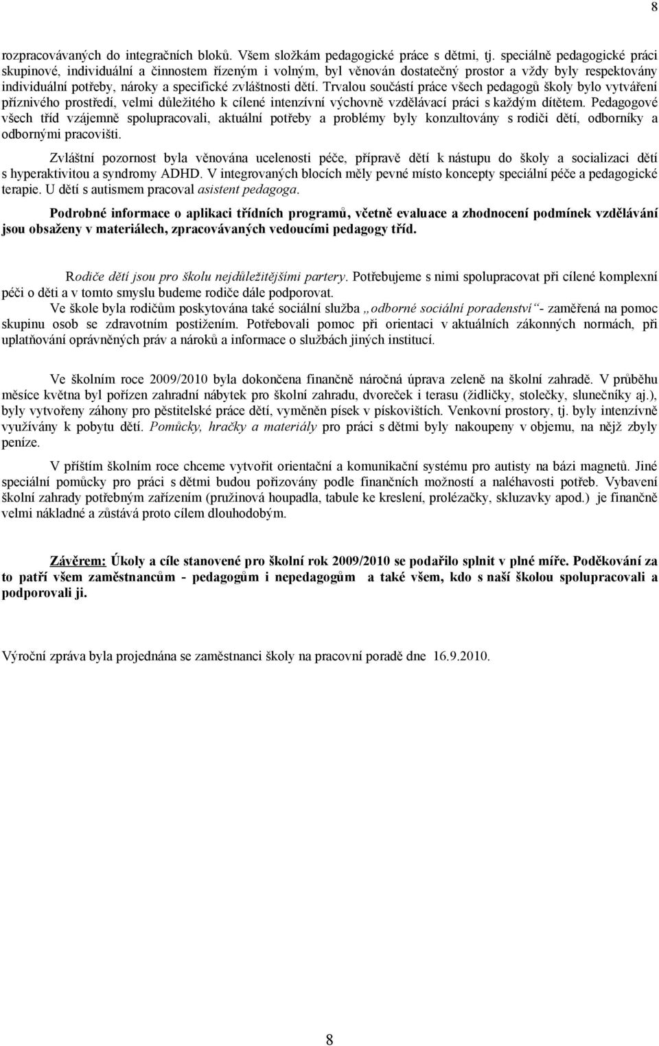 Trvalou součástí práce všech pedagogů školy bylo vytváření příznivého prostředí, velmi důležitého k cílené intenzívní výchovně vzdělávací práci s každým dítětem.