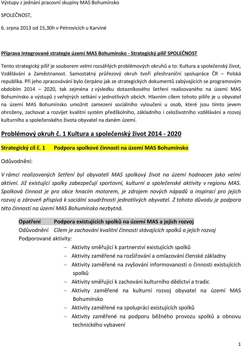 okruhů a to: Kultura a společenský život, Vzdělávání a Zaměstnanost. Samostatný průřezový okruh tvoří přeshraniční spolupráce ČR Polská republika.