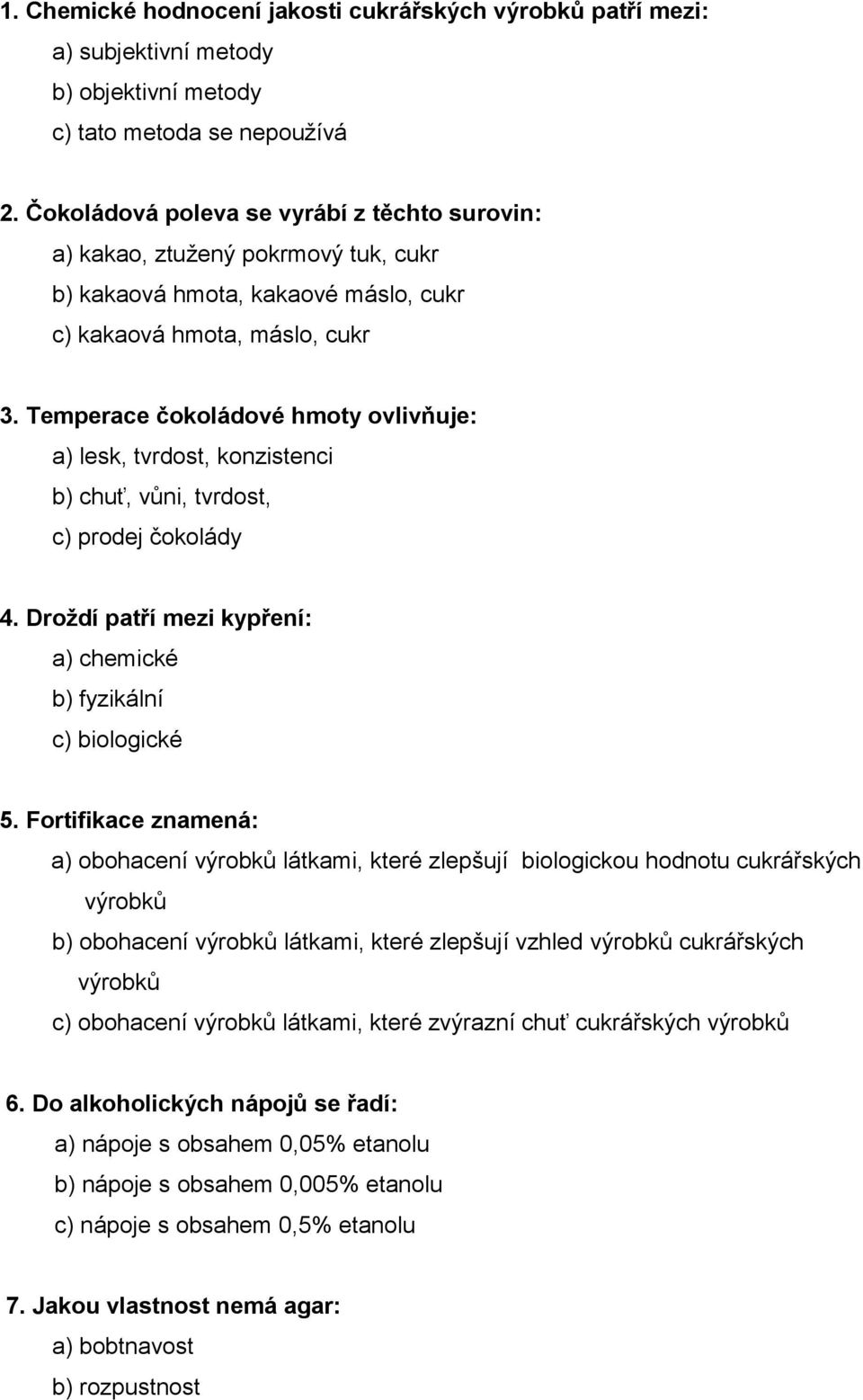 Temperace čokoládové hmoty ovlivňuje: a) lesk, tvrdost, konzistenci b) chuť, vůni, tvrdost, c) prodej čokolády 4. Droždí patří mezi kypření: a) chemické b) fyzikální c) biologické 5.