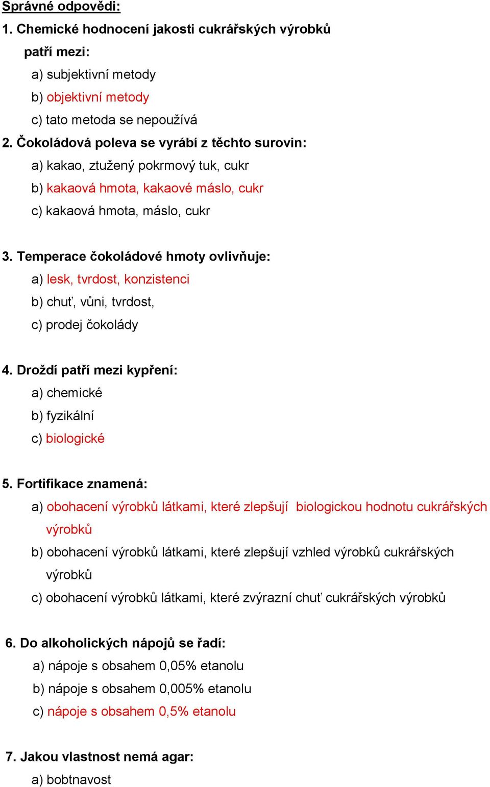 Temperace čokoládové hmoty ovlivňuje: a) lesk, tvrdost, konzistenci b) chuť, vůni, tvrdost, c) prodej čokolády 4. Droždí patří mezi kypření: a) chemické b) fyzikální c) biologické 5.