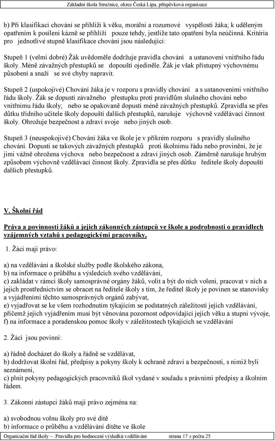 Méně závažných přestupků se dopouští ojediněle. Žák je však přístupný výchovnému působení a snaží se své chyby napravit.