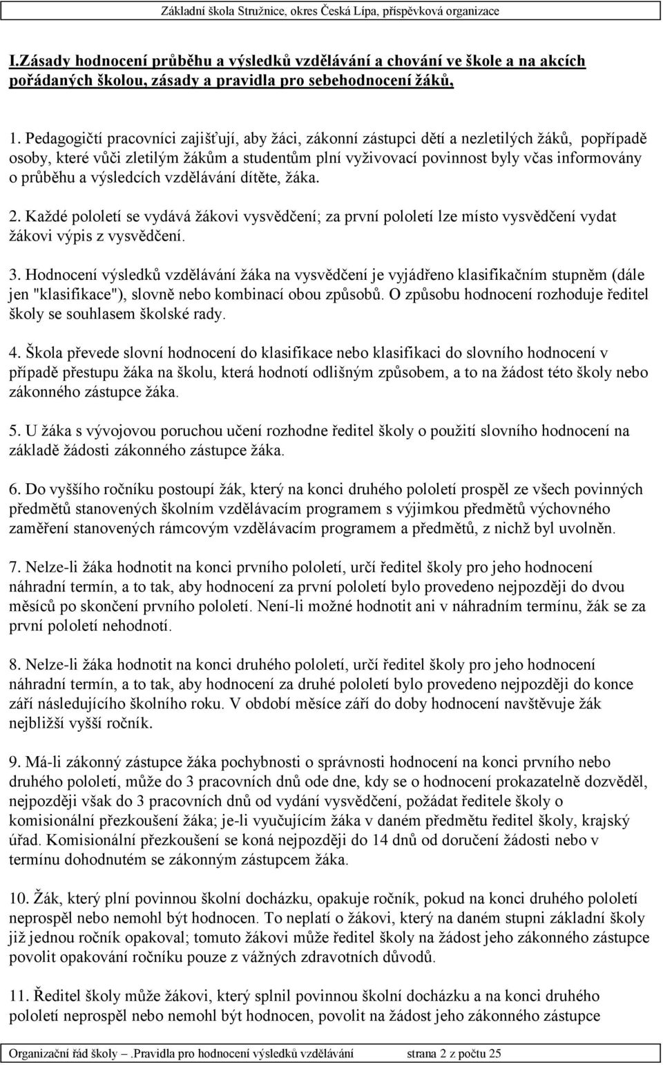 a výsledcích vzdělávání dítěte, žáka. 2. Každé pololetí se vydává žákovi vysvědčení; za první pololetí lze místo vysvědčení vydat žákovi výpis z vysvědčení. 3.