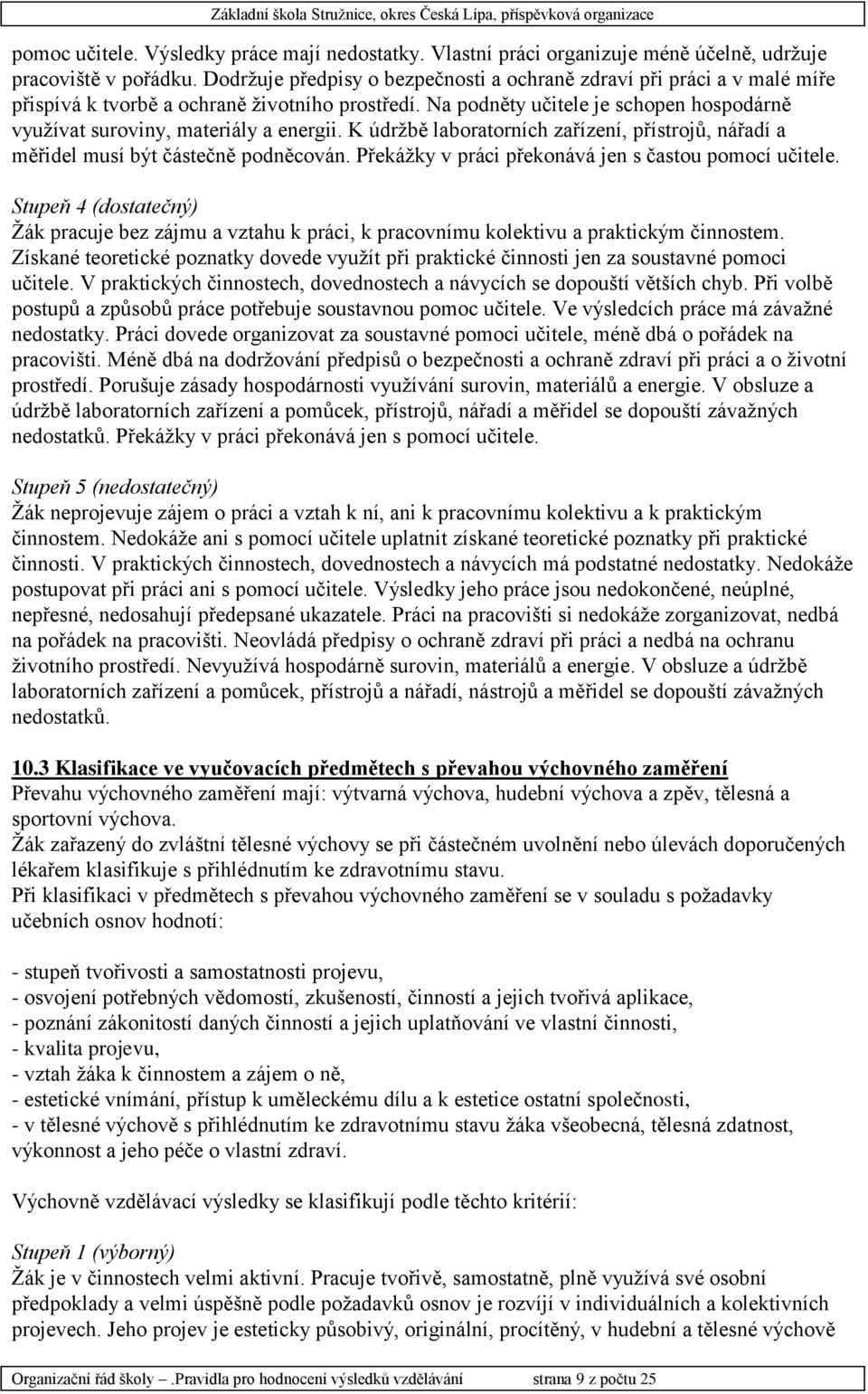 Na podněty učitele je schopen hospodárně využívat suroviny, materiály a energii. K údržbě laboratorních zařízení, přístrojů, nářadí a měřidel musí být částečně podněcován.