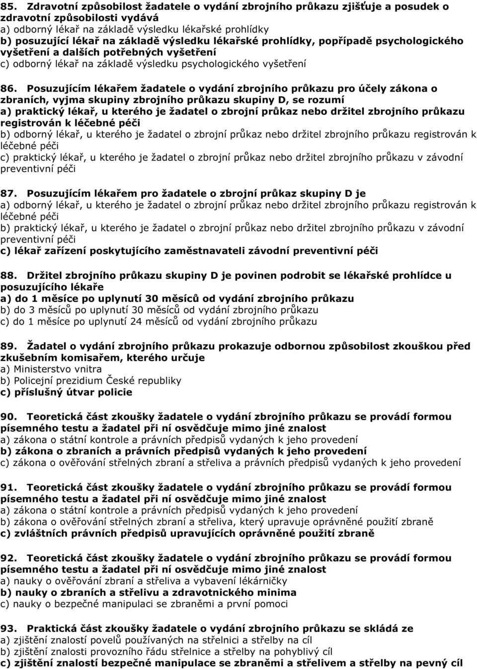 Posuzujícím léka em žadatele o vydání zbrojního pr kazu pro ú ely zákona o zbraních, vyjma skupiny zbrojního pr kazu skupiny D, se rozumí a) praktický léka, u kterého je žadatel o zbrojní pr kaz nebo