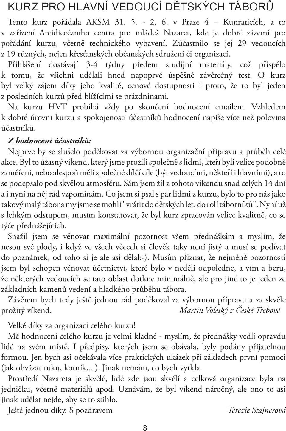 Zúčastnilo se jej 29 vedoucích z 19 různých, nejen křesťanských občanských sdružení či organizací.