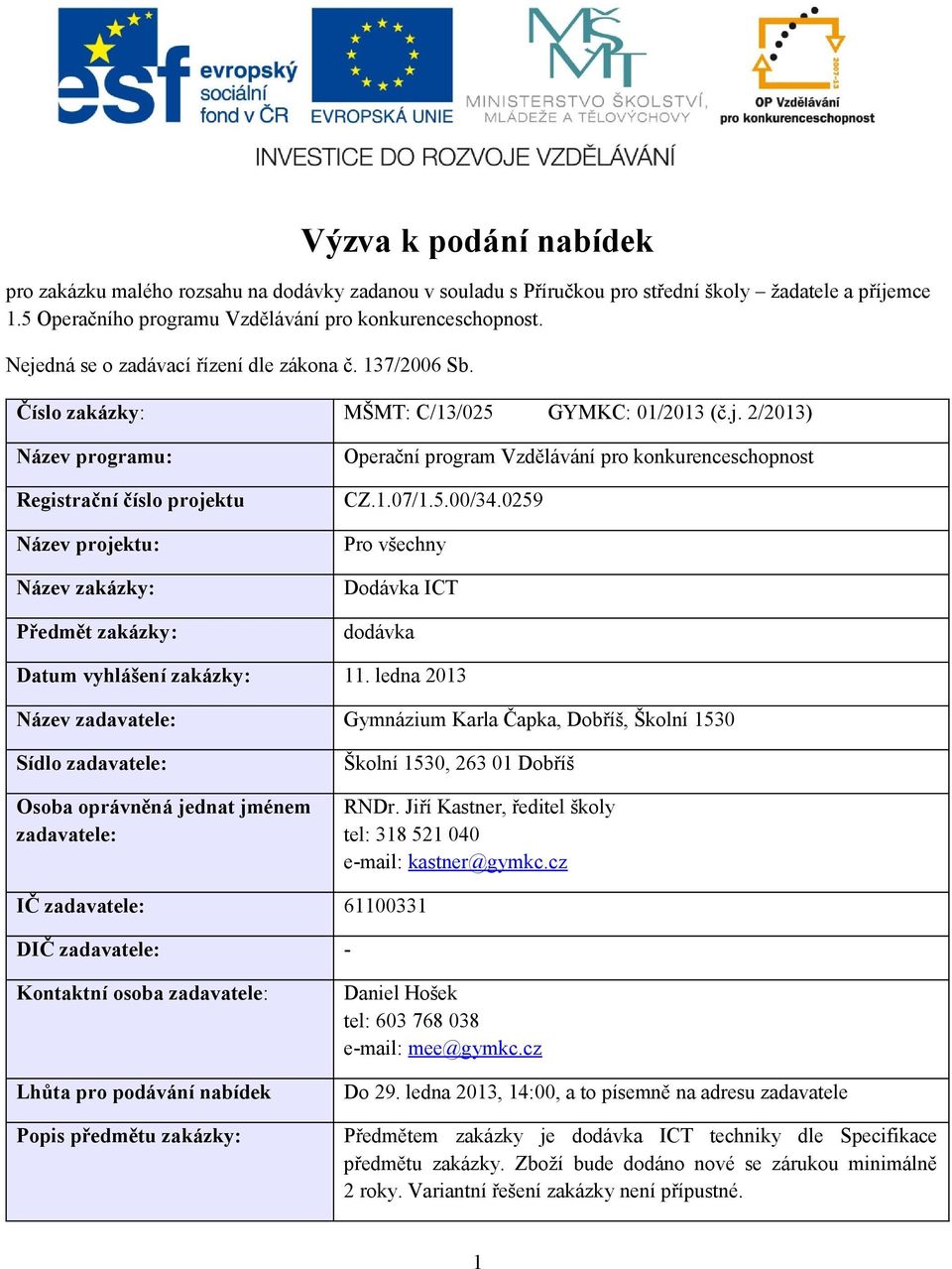 1.07/1.5.00/34.0259 Pro všechny Dodávka ICT dodávka Datum vyhlášení zakázky: 11.