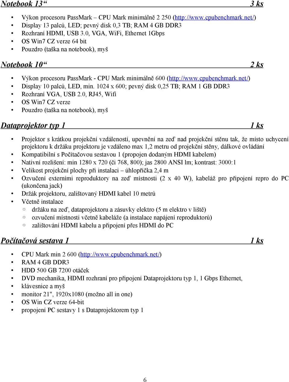 net/) Display 10 palců, LED, min. 1024 x 600; pevný disk 0,25 TB; RAM 1 GB DDR3 Rozhraní VGA, USB 2.