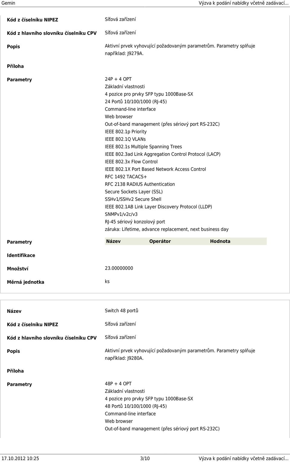 1p Priority IEEE 802.1Q VLANs IEEE 802.1s Multiple Spanning Trees IEEE 802.3ad Link Aggregation Control Protocol (LACP) IEEE 802.3x Flow Control IEEE 802.