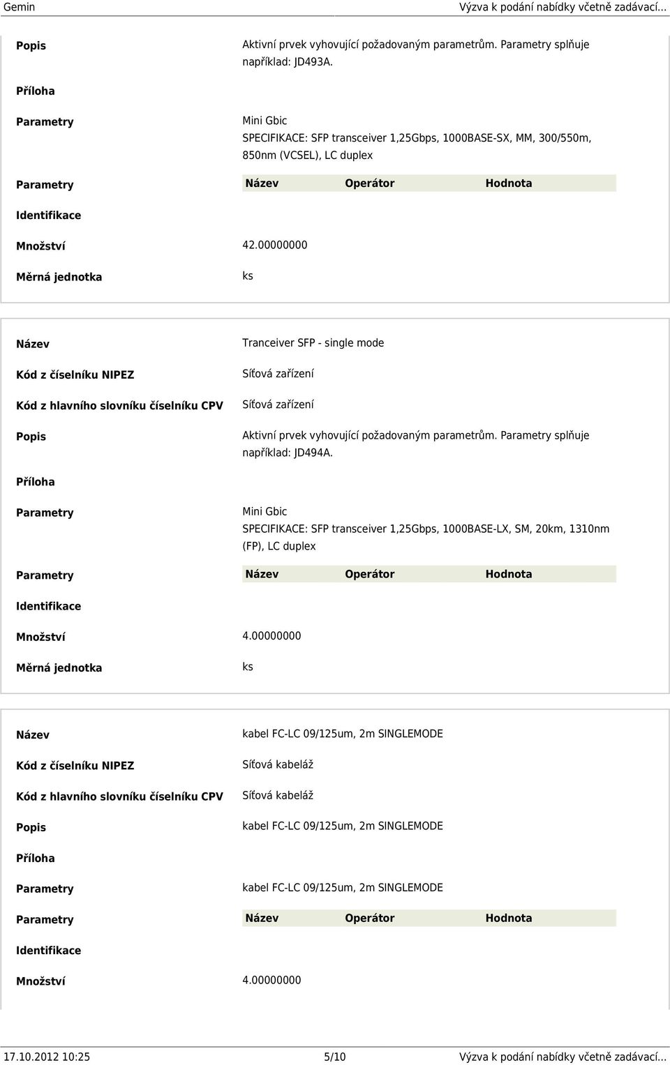 00000000 Tranceiver SFP - single mode Aktivní prvek vyhovující požadovaným parametrům. splňuje například: JD494A.