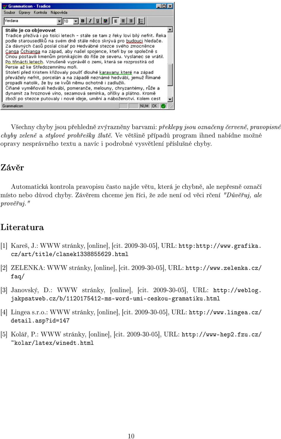 Závěr Automatická kontrola pravopisu často najde větu, která je chybně, ale nepřesně označí místo nebo důvod chyby. Závěrem chceme jen říci, že zde není od věci rčení "Důvěřuj, ale prověřuj.