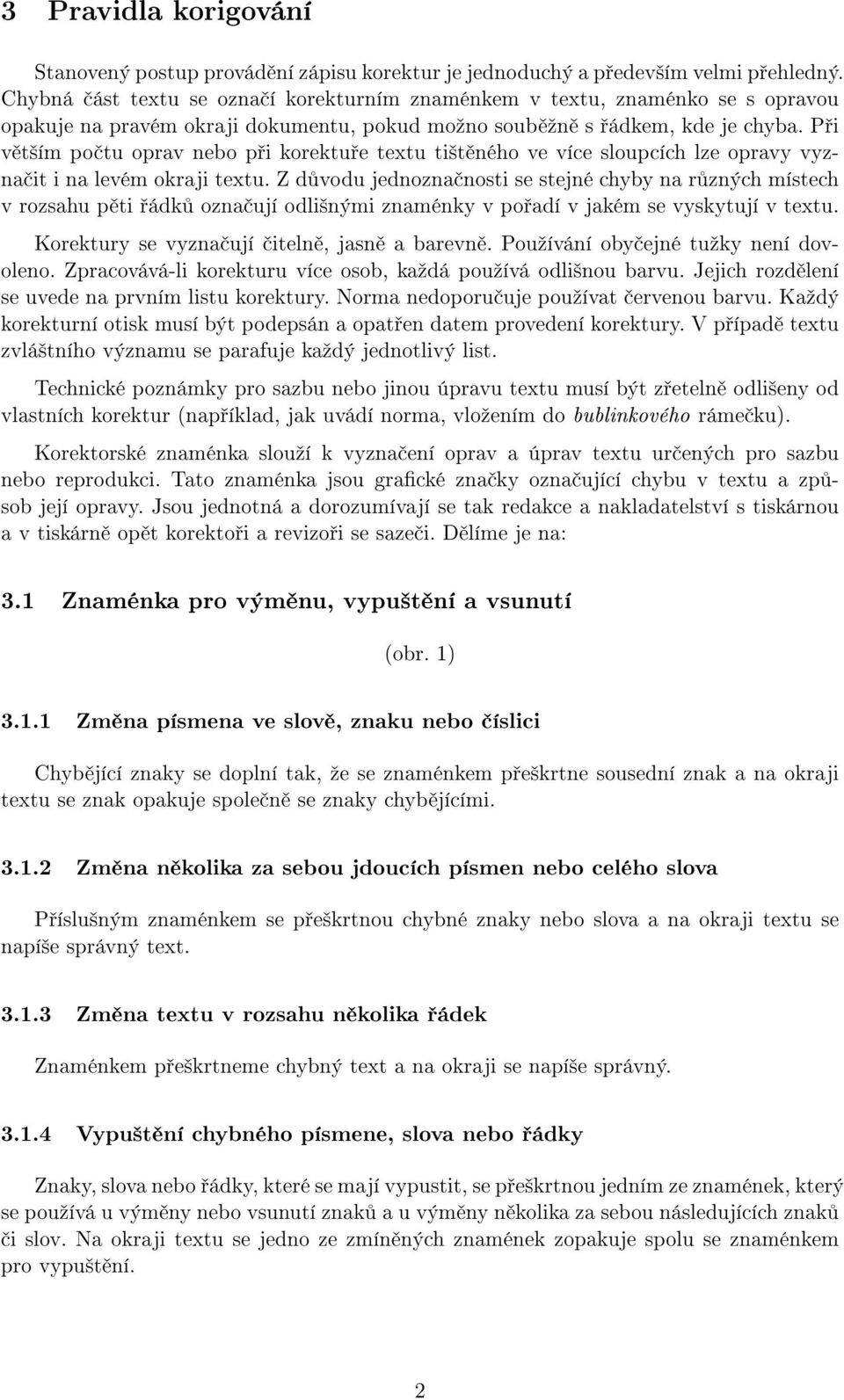 Při větším počtu oprav nebo při korektuře textu tištěného ve více sloupcích lze opravy vyznačit i na levém okraji textu.