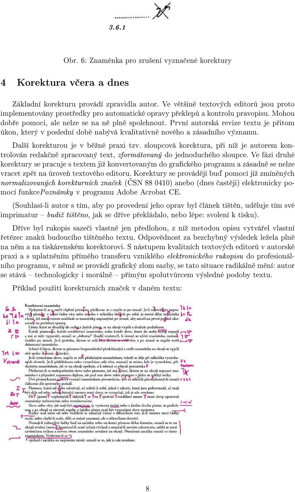 První autorská revize textu je přitom úkon, který v poslední době nabývá kvalitativně nového a zásadního významu. Další korekturou je v běžné praxi tzv.