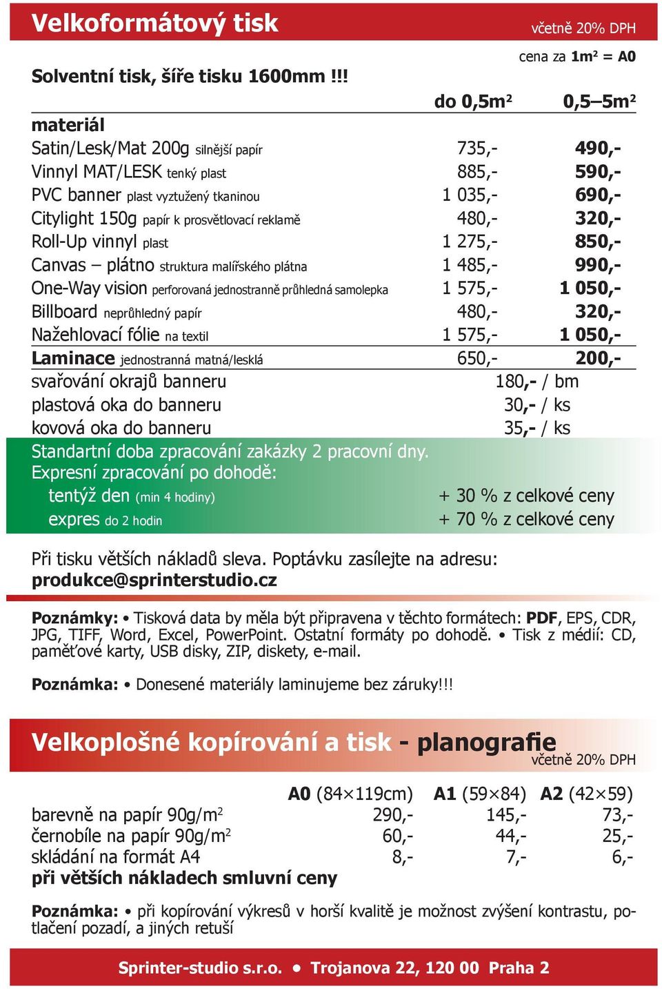 prosvětlovací reklamě 480,- 320,- Roll-Up vinnyl plast 1 275,- 850,- Canvas plátno struktura malířského plátna 1 485,- 990,- One-Way vision perforovaná jednostranně průhledná samolepka 1 575,- 1