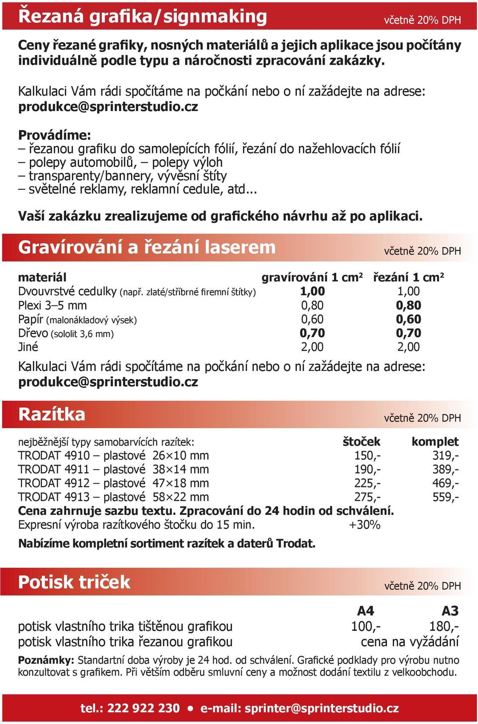 cz Provádíme: řezanou grafiku do samolepících fólií, řezání do nažehlovacích fólií polepy automobilů, polepy výloh transparenty/bannery, vývěsní štíty světelné reklamy, reklamní cedule, atd.