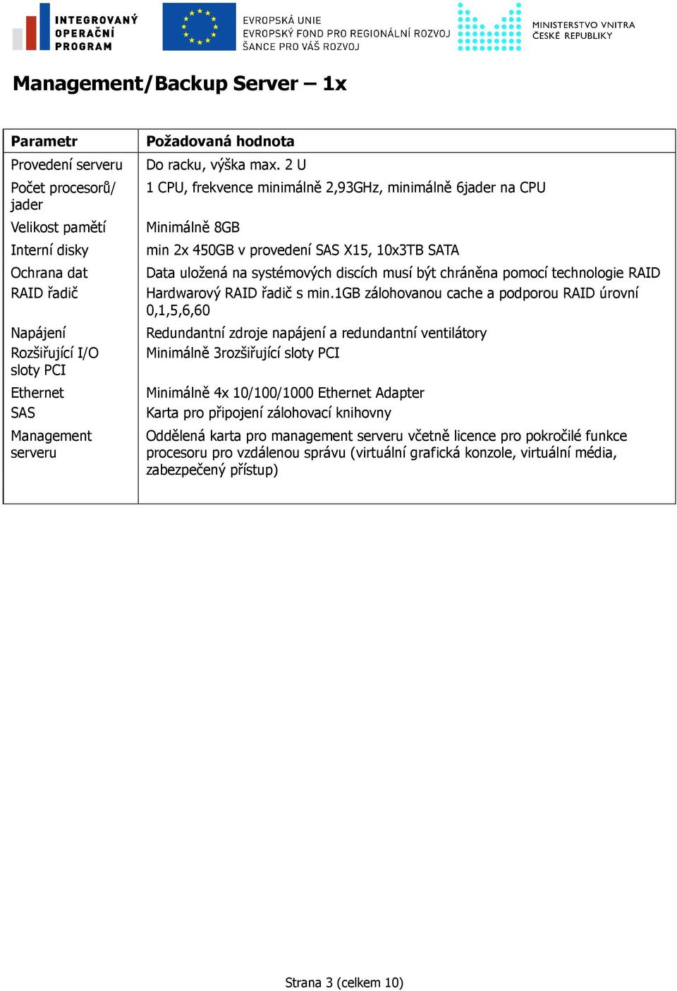 2 U 1 CPU, frekvence minimálně 2,93GHz, minimálně 6jader na CPU Minimálně 8GB min 2x 450GB v provedení SAS X15, 10x3TB SATA Data uložená na systémových discích musí být chráněna pomocí technologie