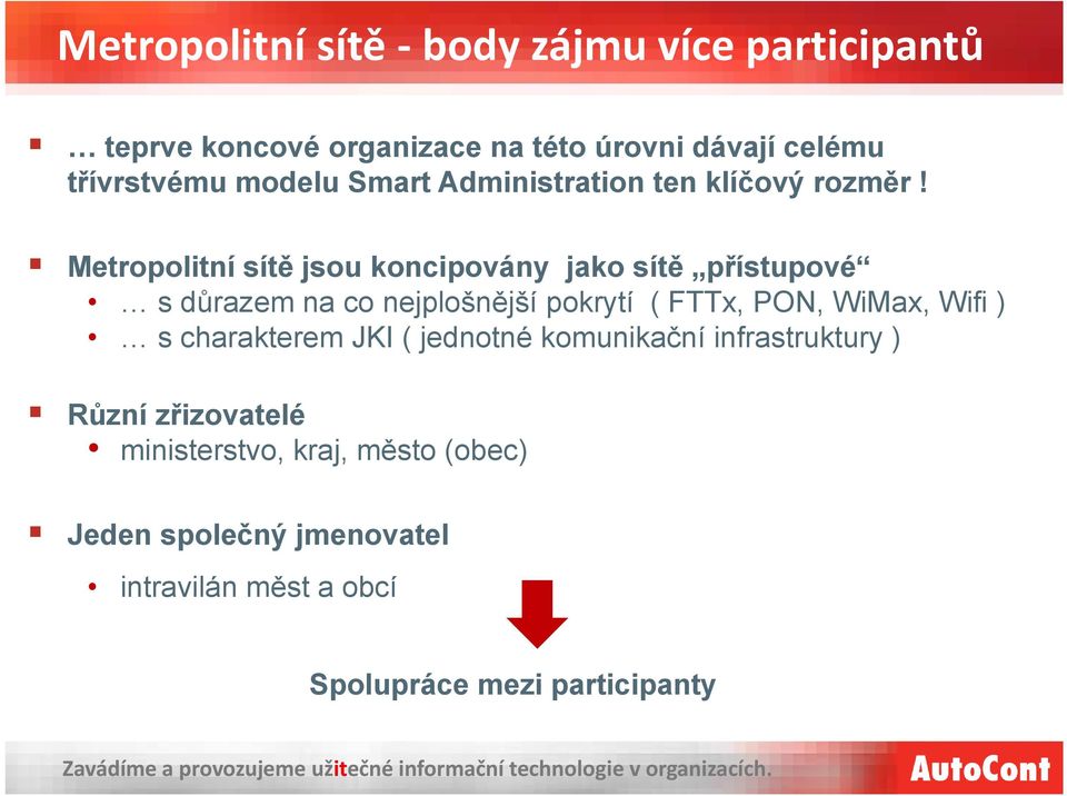 Metropolitní sítě jsou koncipovány jako sítě přístupové s důrazem na co nejplošnější pokrytí ( FTTx, PON, WiMax,