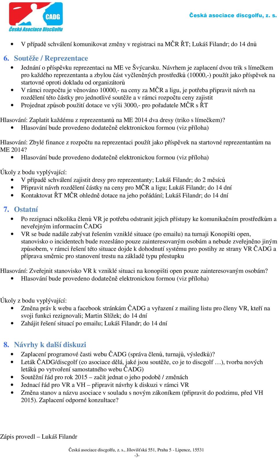 je věnováno 10000,- na ceny za MČR a ligu, je potřeba připravit návrh na rozdělení této částky pro jednotlivé soutěže a v rámci rozpočtu ceny zajistit Projednat způsob použití dotace ve výši 3000,-