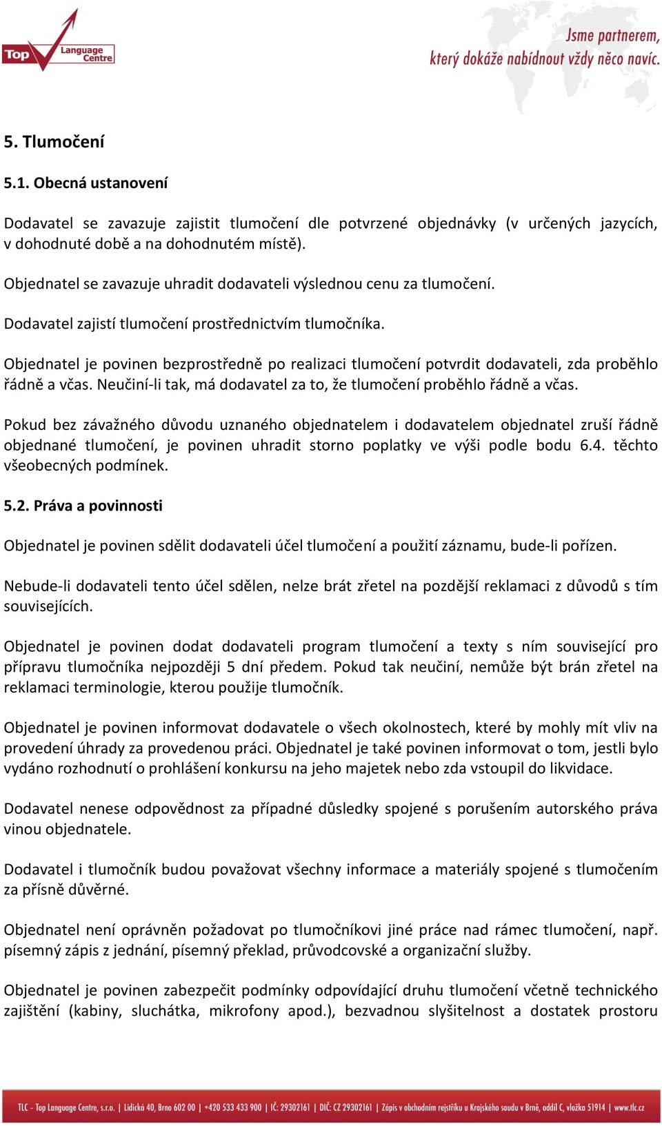 Objednatel je povinen bezprostředně po realizaci tlumočení potvrdit dodavateli, zda proběhlo řádně a včas. Neučiní-li tak, má dodavatel za to, že tlumočení proběhlo řádně a včas.