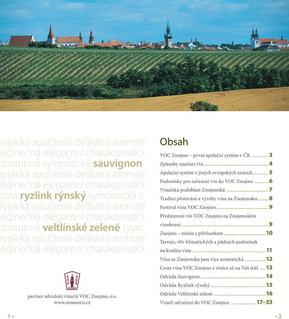 partner sdružení vinařů VOC Znojmo, o.s. www.sousoszn.cz Obsah VOC Znojmo první apelační systém v ČR... 3 Způsoby značení vín... 4 Apelační systém v jiných evropských zemích.