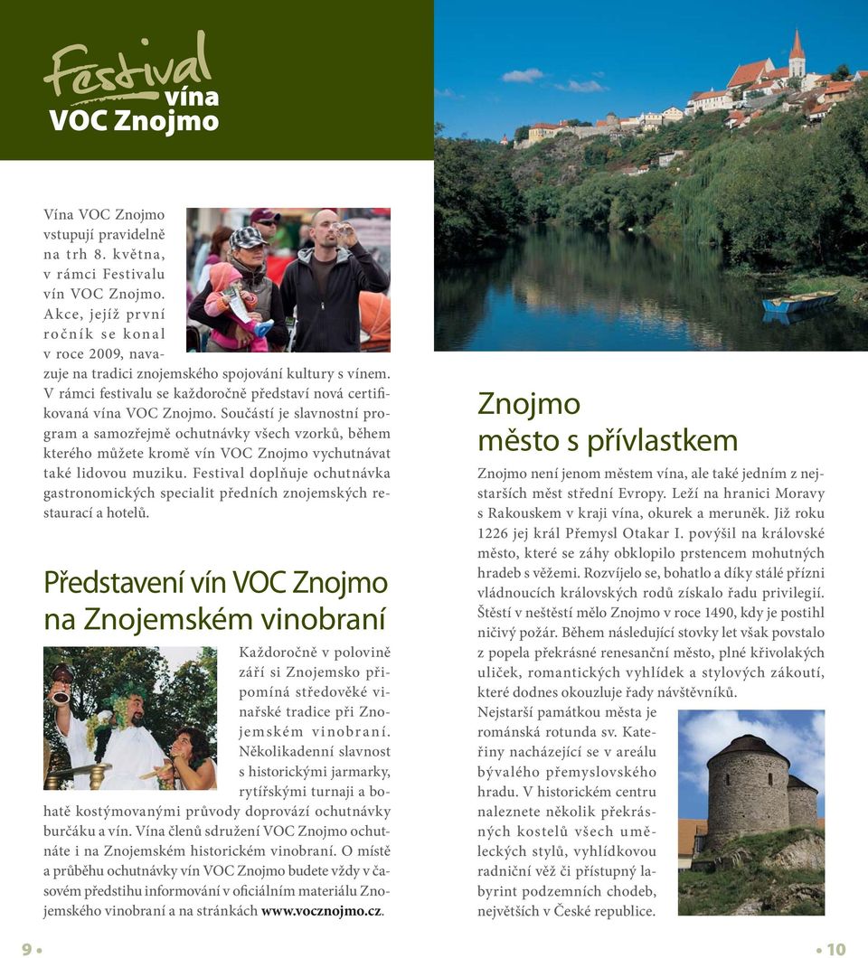 Součástí je slavnostní program a samozřejmě ochutnávky všech vzorků, během kterého můžete kromě vín VOC Znojmo vychutnávat také lidovou muziku.