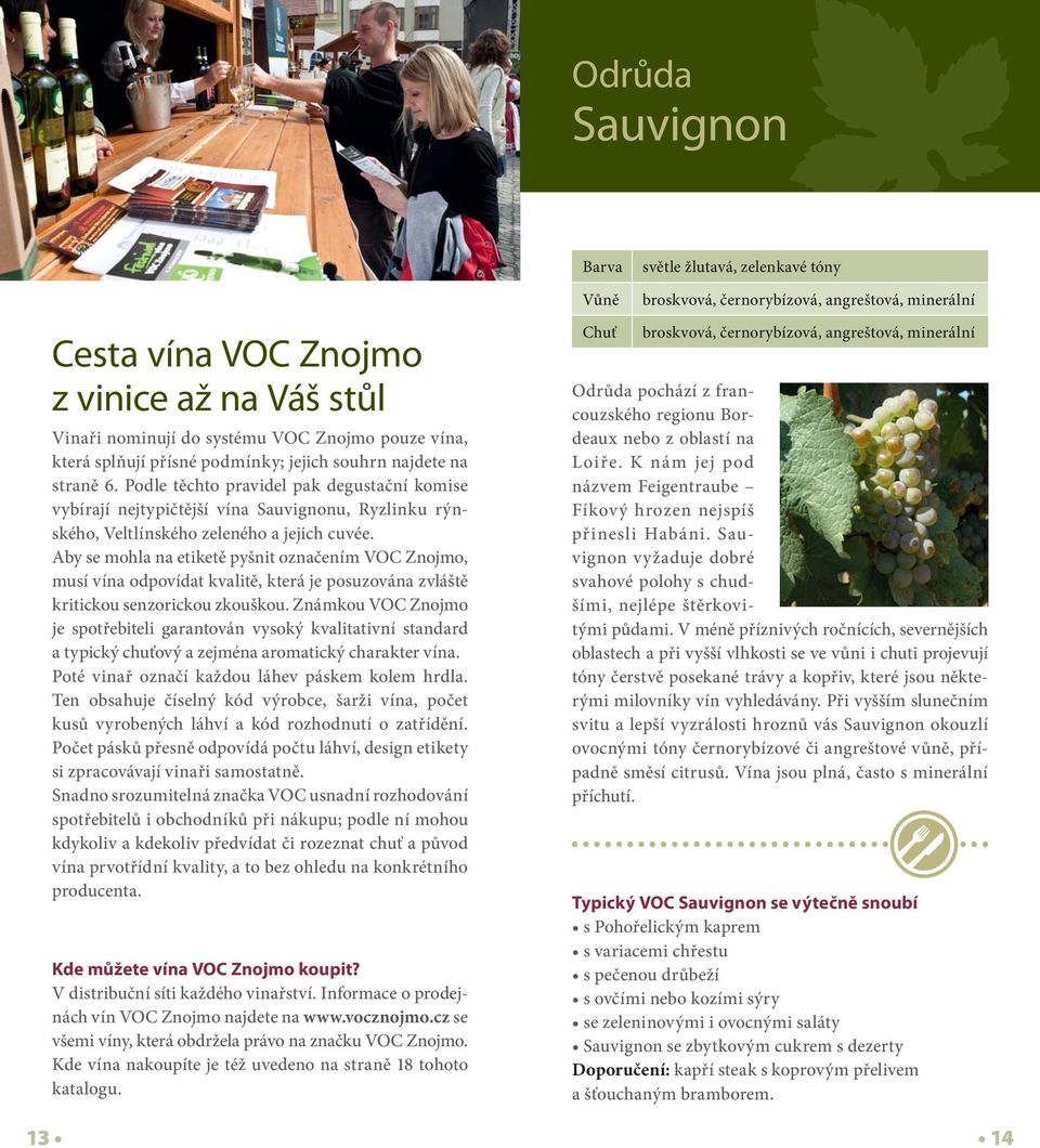Podle těchto pravidel pak degustační komise vybírají nejtypičtější vína Sauvignonu, Ryzlinku rýnského, Veltlínského zeleného a jejich cuvée.