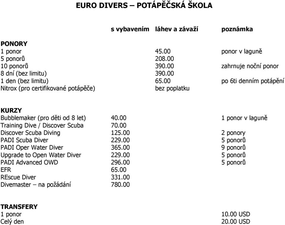 00 po 6ti denním potápění Nitrox (pro certifikované potápěče) bez poplatku KURZY Bubblemaker (pro děti od 8 let) 40.