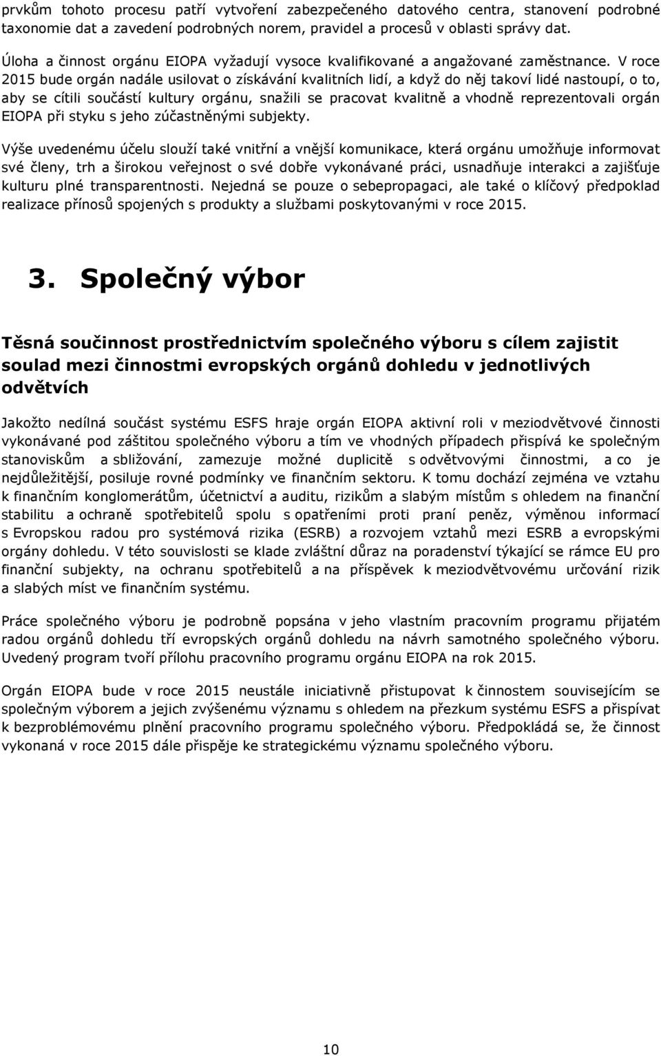 V roce 2015 bude orgán nadále usilovat o získávání kvalitních lidí, a když do něj takoví lidé nastoupí, o to, aby se cítili součástí kultury orgánu, snažili se pracovat kvalitně a vhodně