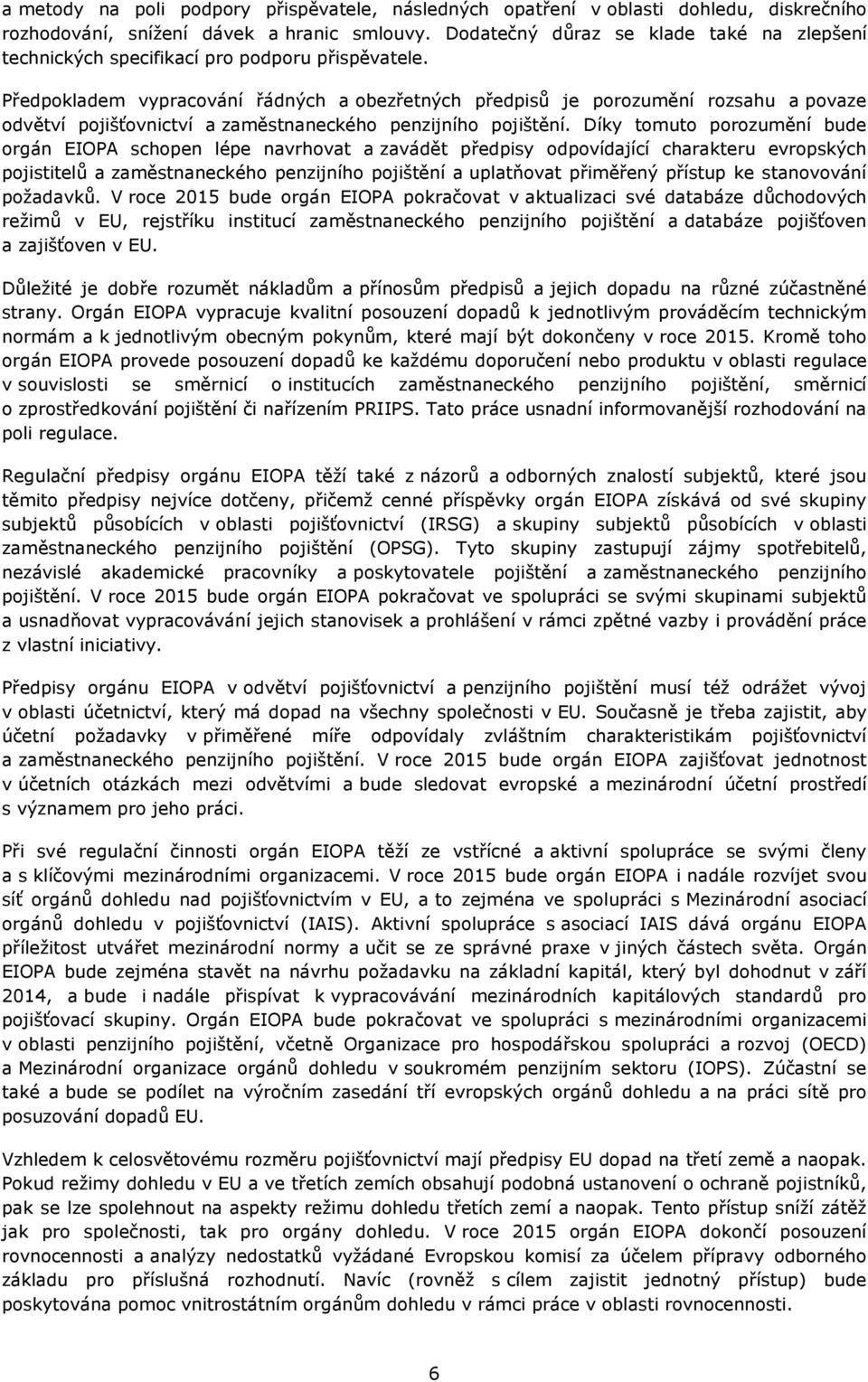 Předpokladem vypracování řádných a obezřetných předpisů je porozumění rozsahu a povaze odvětví pojišťovnictví a zaměstnaneckého penzijního pojištění.