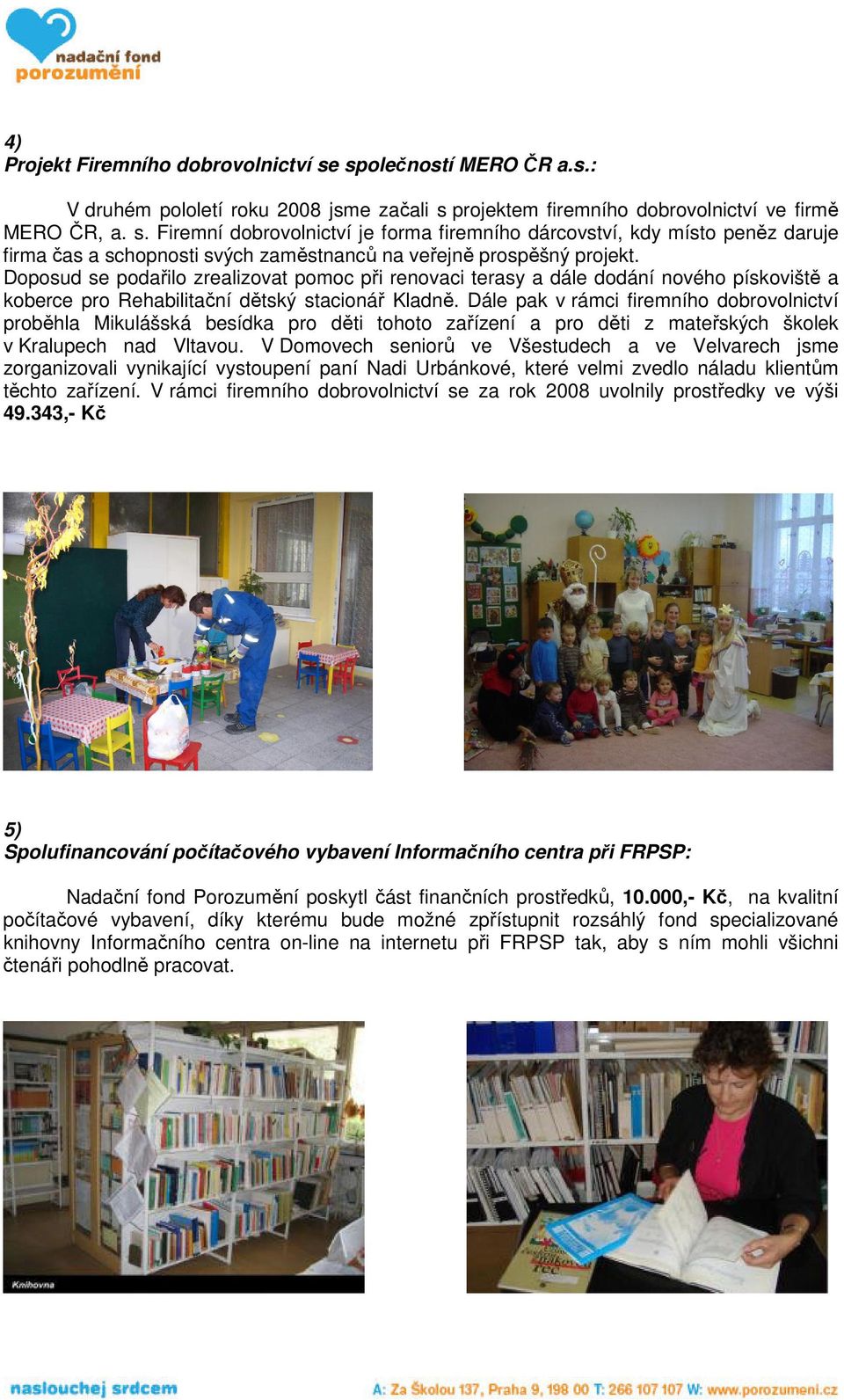 Dále pak v rámci firemního dobrovolnictví proběhla Mikulášská besídka pro děti tohoto zařízení a pro děti z mateřských školek v Kralupech nad Vltavou.