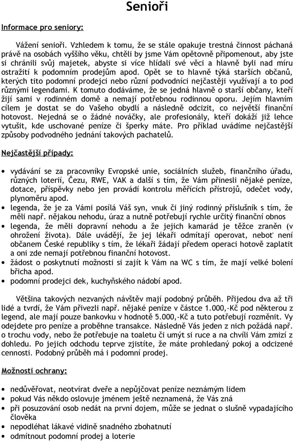 a hlavně byli nad míru ostražití k podomním prodejům apod. Opět se to hlavně týká starších občanů, kterých tito podomní prodejci nebo různí podvodníci nejčastěji využívají a to pod různými legendami.