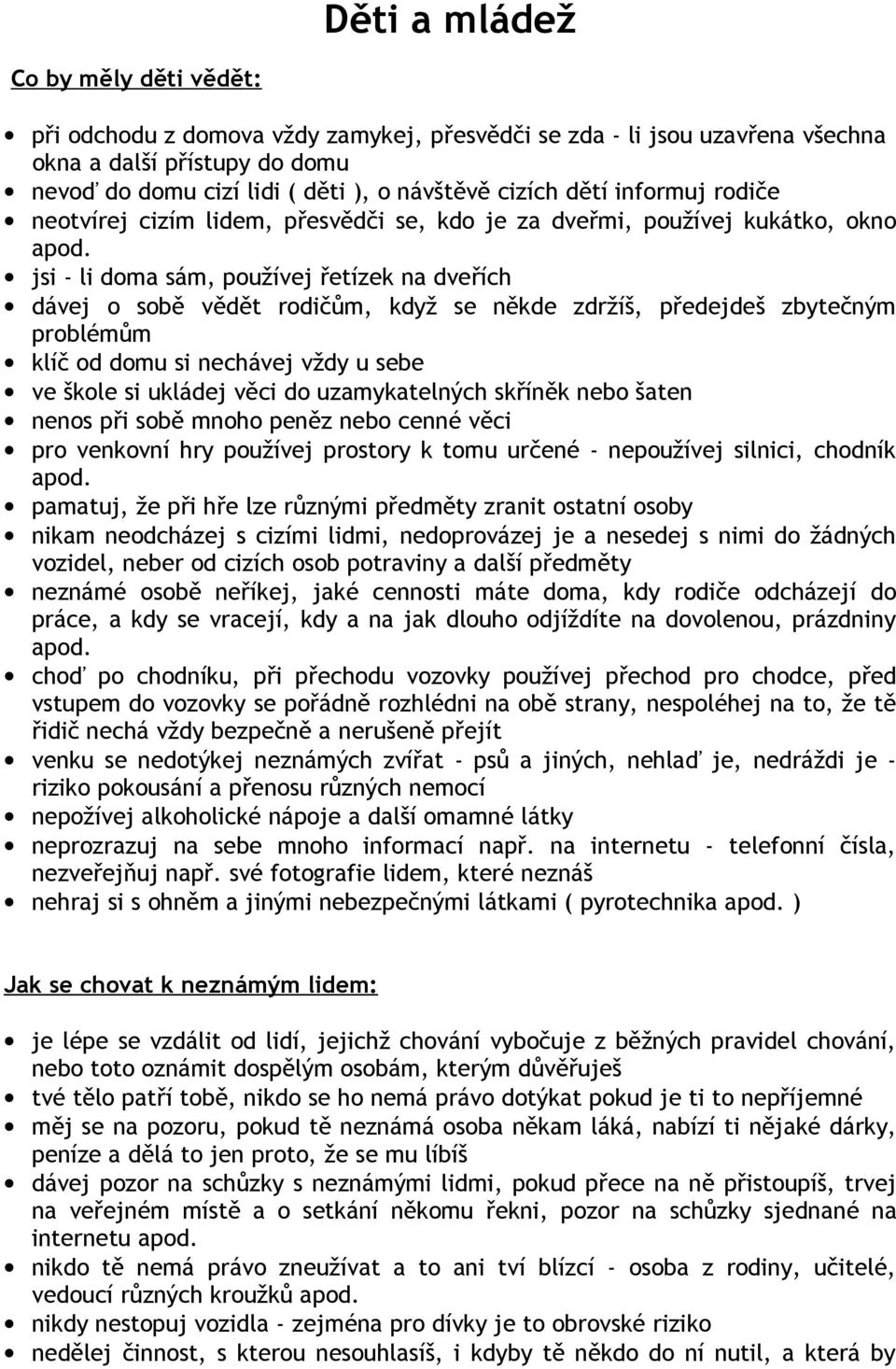 jsi - li doma sám, používej řetízek na dveřích dávej o sobě vědět rodičům, když se někde zdržíš, předejdeš zbytečným problémům klíč od domu si nechávej vždy u sebe ve škole si ukládej věci do