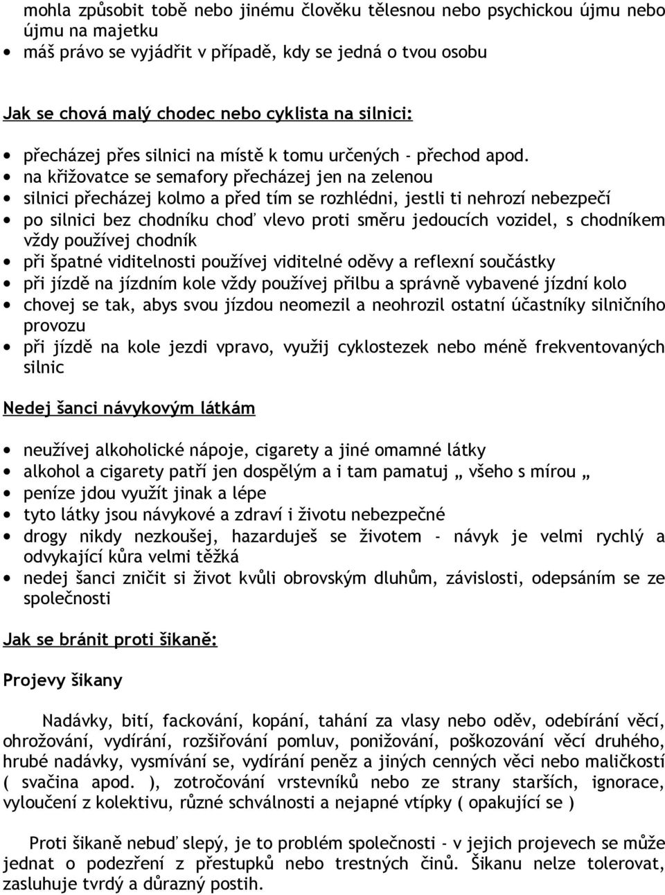 na křižovatce se semafory přecházej jen na zelenou silnici přecházej kolmo a před tím se rozhlédni, jestli ti nehrozí nebezpečí po silnici bez chodníku choď vlevo proti směru jedoucích vozidel, s