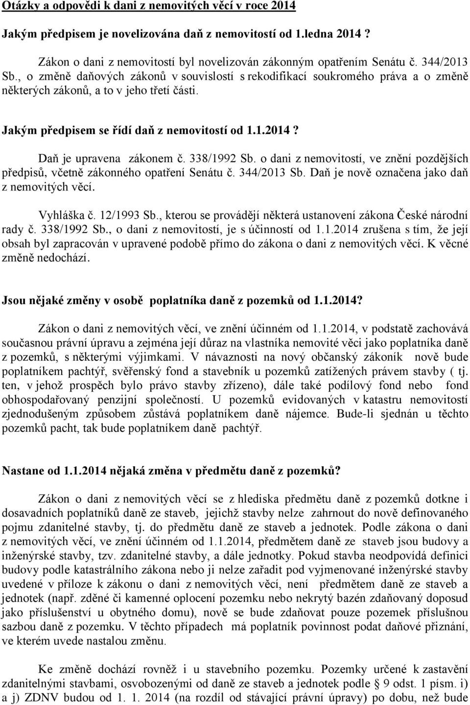 Daň je upravena zákonem č. 338/1992 Sb. o dani z nemovitostí, ve znění pozdějších předpisů, včetně zákonného opatření Senátu č. 344/2013 Sb. Daň je nově označena jako daň z nemovitých věcí.