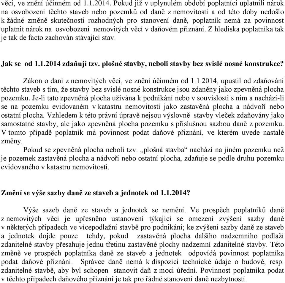 poplatník nemá za povinnost uplatnit nárok na osvobození nemovitých věcí v daňovém přiznání. Z hlediska poplatníka tak je tak de facto zachován stávající stav. Jak se od 1.1.2014 zdaňují tzv.