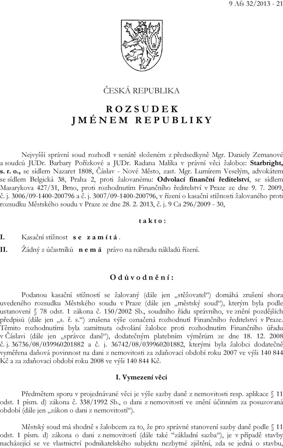 Lumírem Veselým, advokátem se sídlem Belgická 38, Praha 2, proti žalovanému: Odvolací finanční ředitelství, se sídlem Masarykova 427/31, Brno, proti rozhodnutím Finančního ředitelství v Praze ze dne