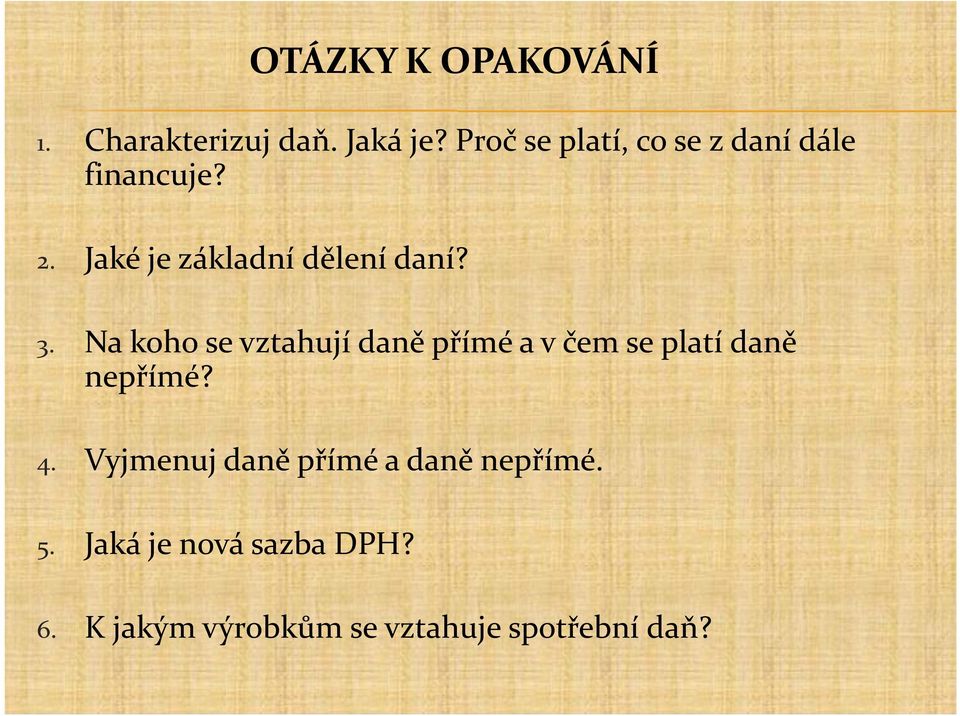 3. Na koho se vztahují daně přímé a v čem se platí daně nepřímé? 4.