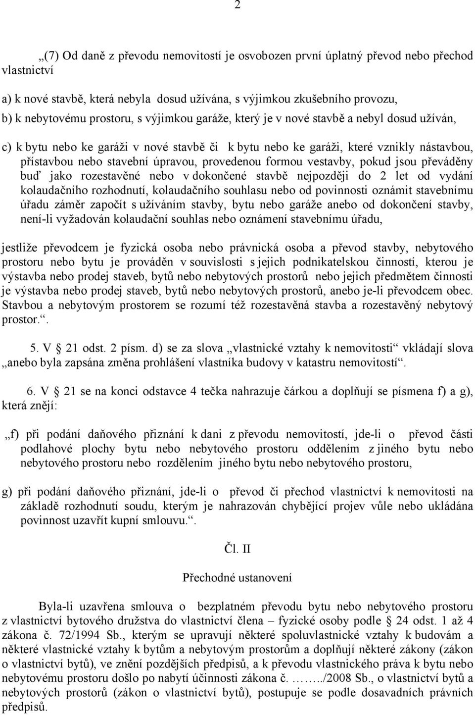 formou vestavby, pokud jsou převáděny buď jako rozestavěné nebo v dokončené stavbě nejpozději do 2 let od vydání kolaudačního rozhodnutí, kolaudačního souhlasu nebo od povinnosti oznámit stavebnímu