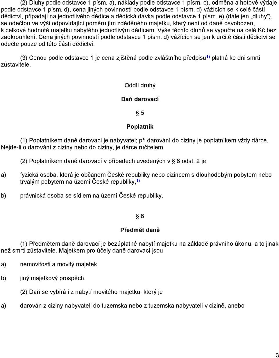 e) (dále jen dluhy ), se odečtou ve výši odpovídající poměru jím zděděného majetku, který není od daně osvobozen, k celkové hodnotě majetku nabytého jednotlivým dědicem.