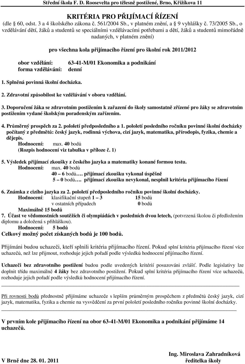 Výsledek přijímací zkoušky z českého jazyka a matematiky konané formou testu. 40 6 bodů. přijímací zkoušku vykonal úspěšně 5 0 bodů.