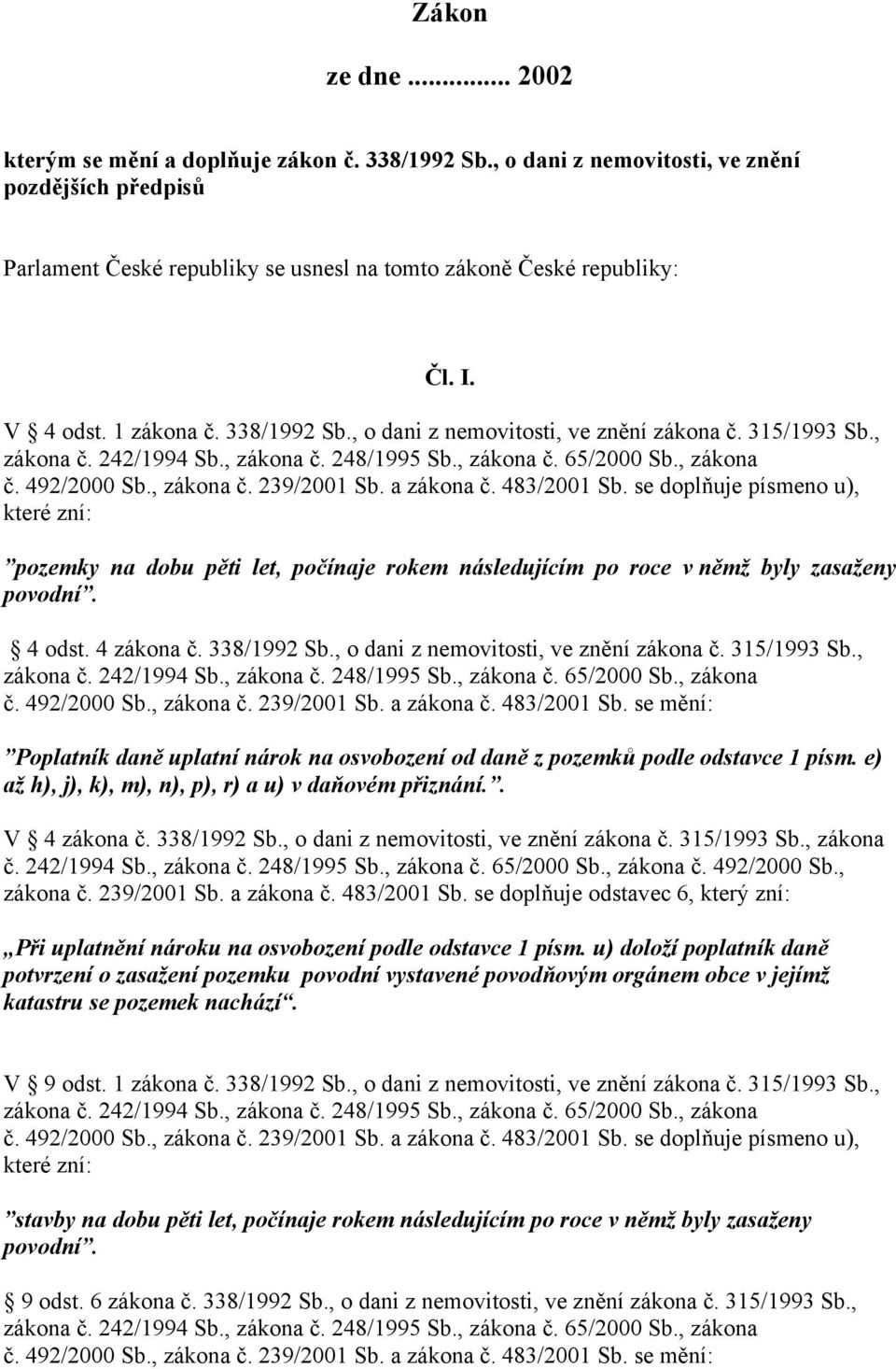 a zákona č. 483/2001 Sb. se doplňuje písmeno u), které zní: pozemky na dobu pěti let, počínaje rokem následujícím po roce v němž byly zasaženy povodní. 4 odst. 4 zákona č. 338/1992 Sb.