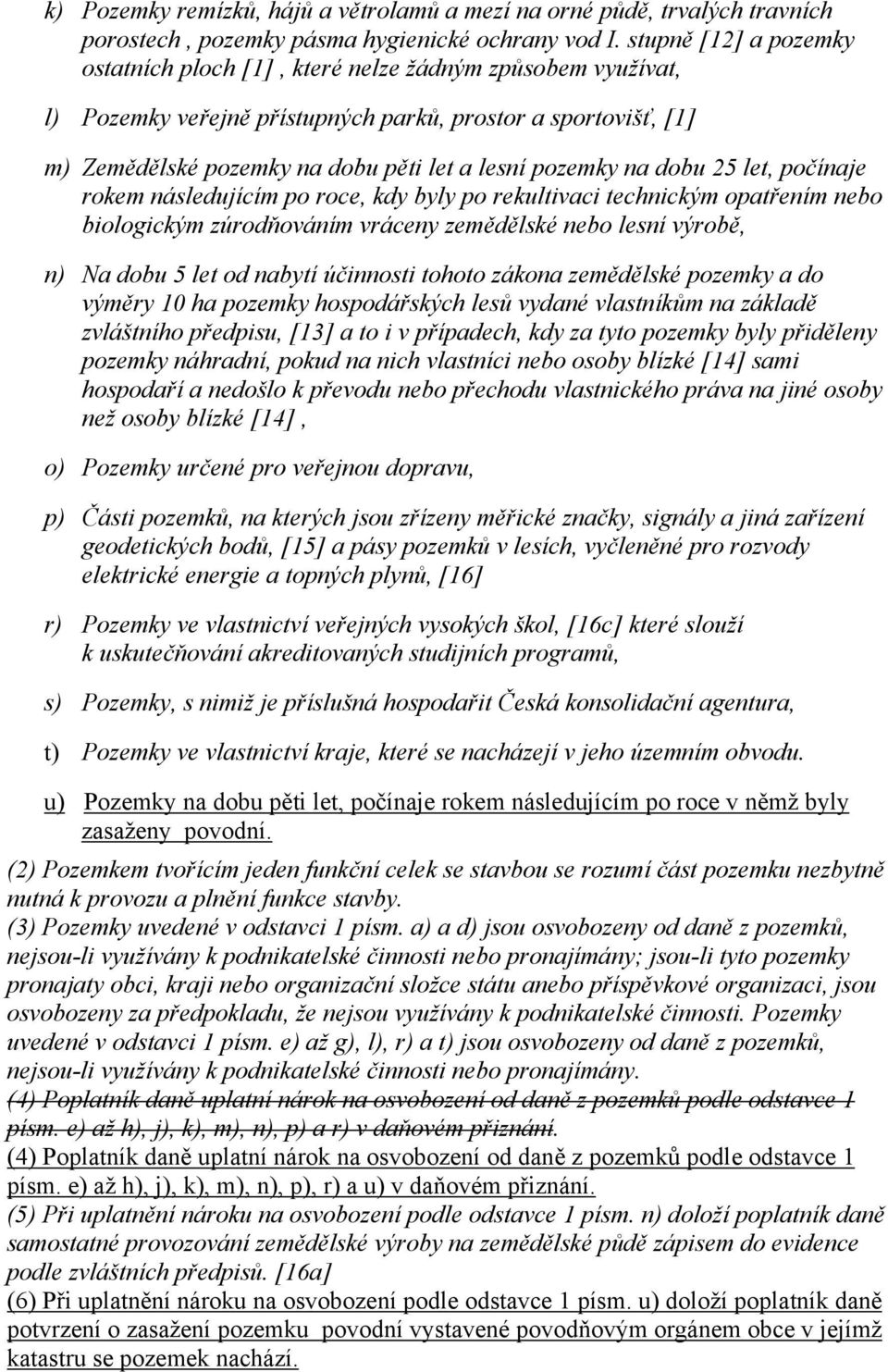 na dobu 25 let, počínaje rokem následujícím po roce, kdy byly po rekultivaci technickým opatřením nebo biologickým zúrodňováním vráceny zemědělské nebo lesní výrobě, n) Na dobu 5 let od nabytí