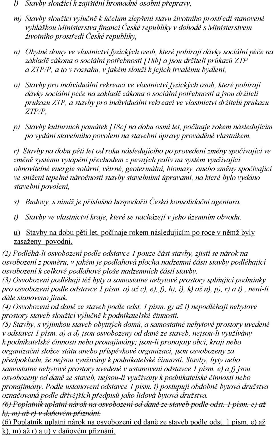 průkazů ZTP a ZTP/P, a to v rozsahu, v jakém slouží k jejich trvalému bydlení, o) Stavby pro individuální rekreaci ve vlastnictví fyzických osob, které pobírají dávky sociální péče na základě zákona