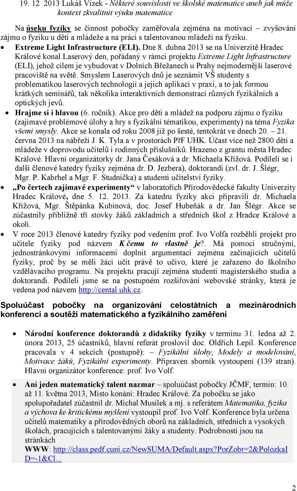 dubna 2013 se na Univerzitě Hradec Králové konal Laserový den, pořádaný v rámci projektu Extreme Light Infrastructure (ELI), jehož cílem je vybudovat v Dolních Břežanech u Prahy nejmodernější