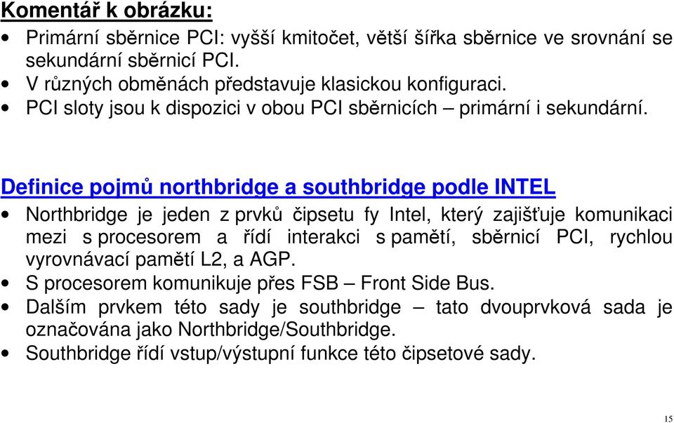 Definice pojmů northbridge a southbridge podle INTEL Northbridge je jeden z prvků čipsetu fy Intel, který zajišťuje komunikaci mezi s procesorem a řídí interakci s pamětí,