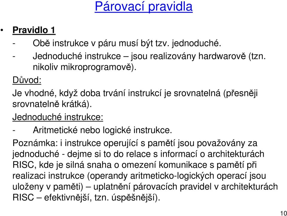 Poznámka: i instrukce operující s pamětí jsou považovány za jednoduché - dejme si to do relace s informací o architekturách RISC, kde je silná snaha o omezení